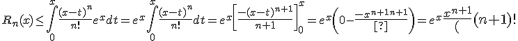 3$R_n(x)\le\Bigint_0^x\fr{(x-t)^n}{n!}e^xdt=e^x\Bigint_0^x\fr{(x-t)^n}{n!}dt=e^x\[\fr{-(x-t)^{n+1}}{n+1}\]_0^x=e^x\(0-\fr{-x^{n+1}}{n+1}\)=e^x{4$\fr{x^{n+1}}{(n+1)!
